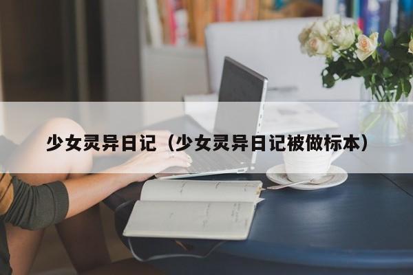 少女灵异日记（少女灵异日记被做标本）