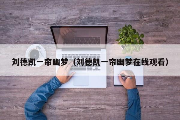 刘德凯一帘幽梦（刘德凯一帘幽梦在线观看）
