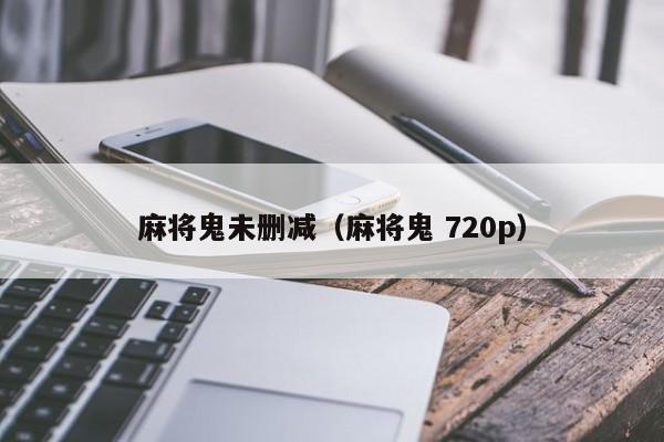 麻将鬼未删减（麻将鬼 720p）